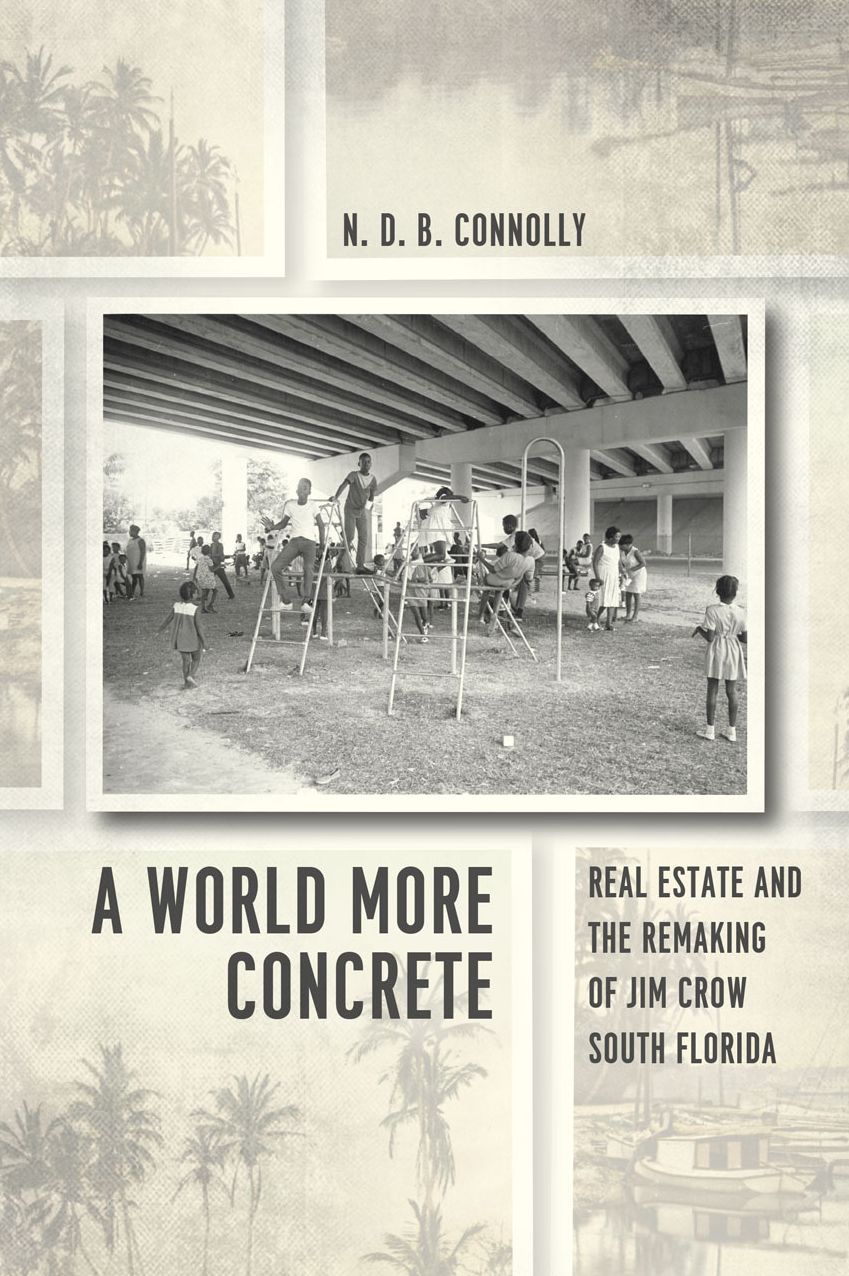 A World More Concrete: Real Estate and the Remaking of Jim Crow South Florida