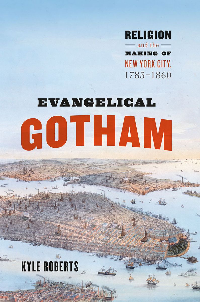 Evangelical Gotham: Religion and the Making of New York City, 1783-1860