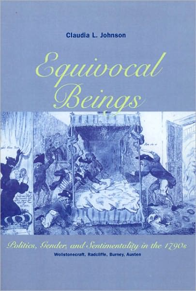 Equivocal Beings: Politics, Gender, and Sentimentality in the 1790s--Wollstonecraft, Radcliffe, Burney, Austen