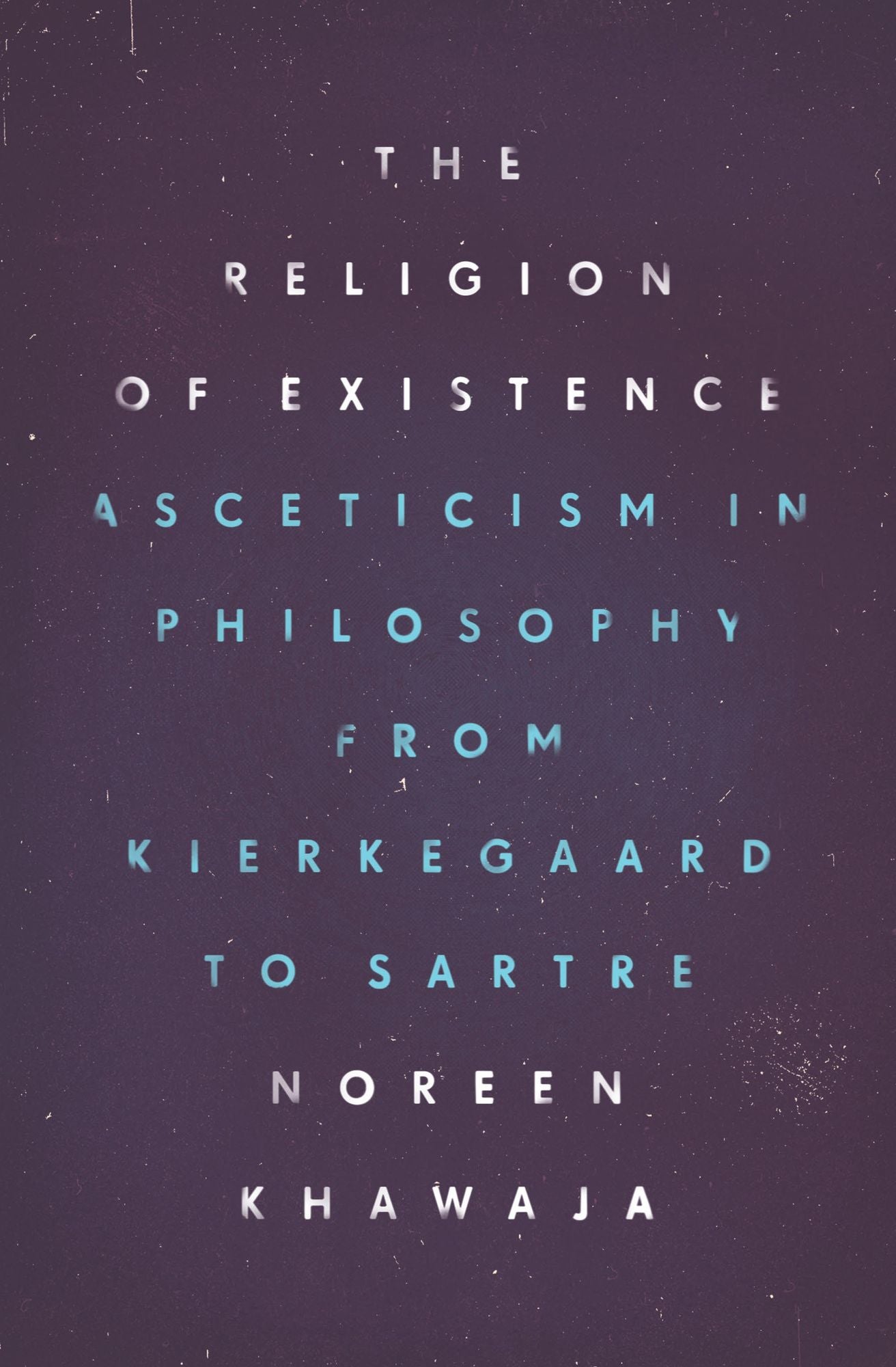 The Religion of Existence: Asceticism in Philosophy from Kierkegaard to Sartre