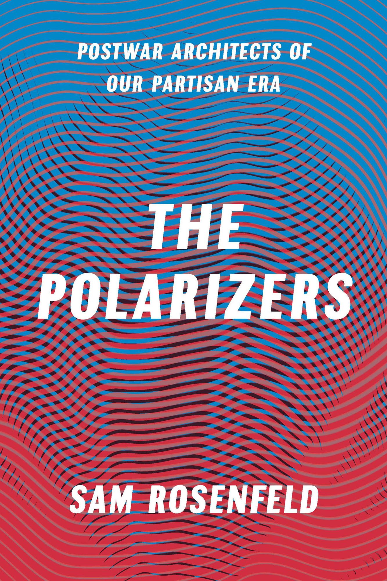 The Polarizers: Postwar Architects of Our Partisan Era