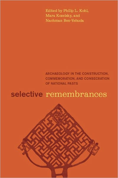 Selective Remembrances: Archaeology in the Construction, Commemoration, and Consecration of National Pasts