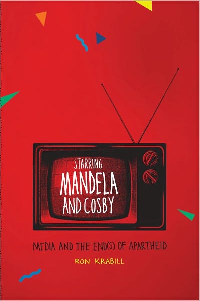 Starring Mandela and Cosby: Media and the End(s) of Apartheid