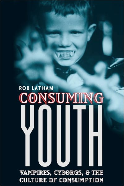 Consuming Youth: Vampires, Cyborgs, and the Culture of Consumption