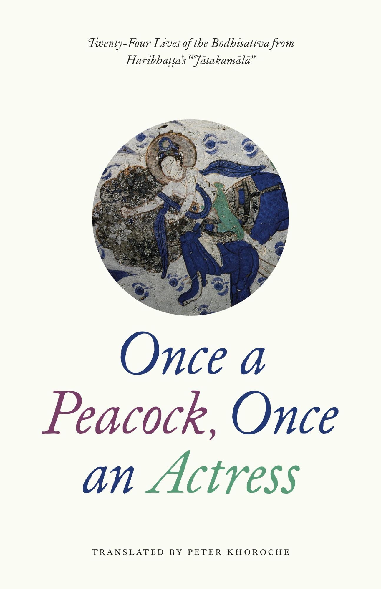 Once a Peacock, Once an Actress: Twenty-Four Lives of the Bodhisattva from Haribhatta's "Jatakamala"