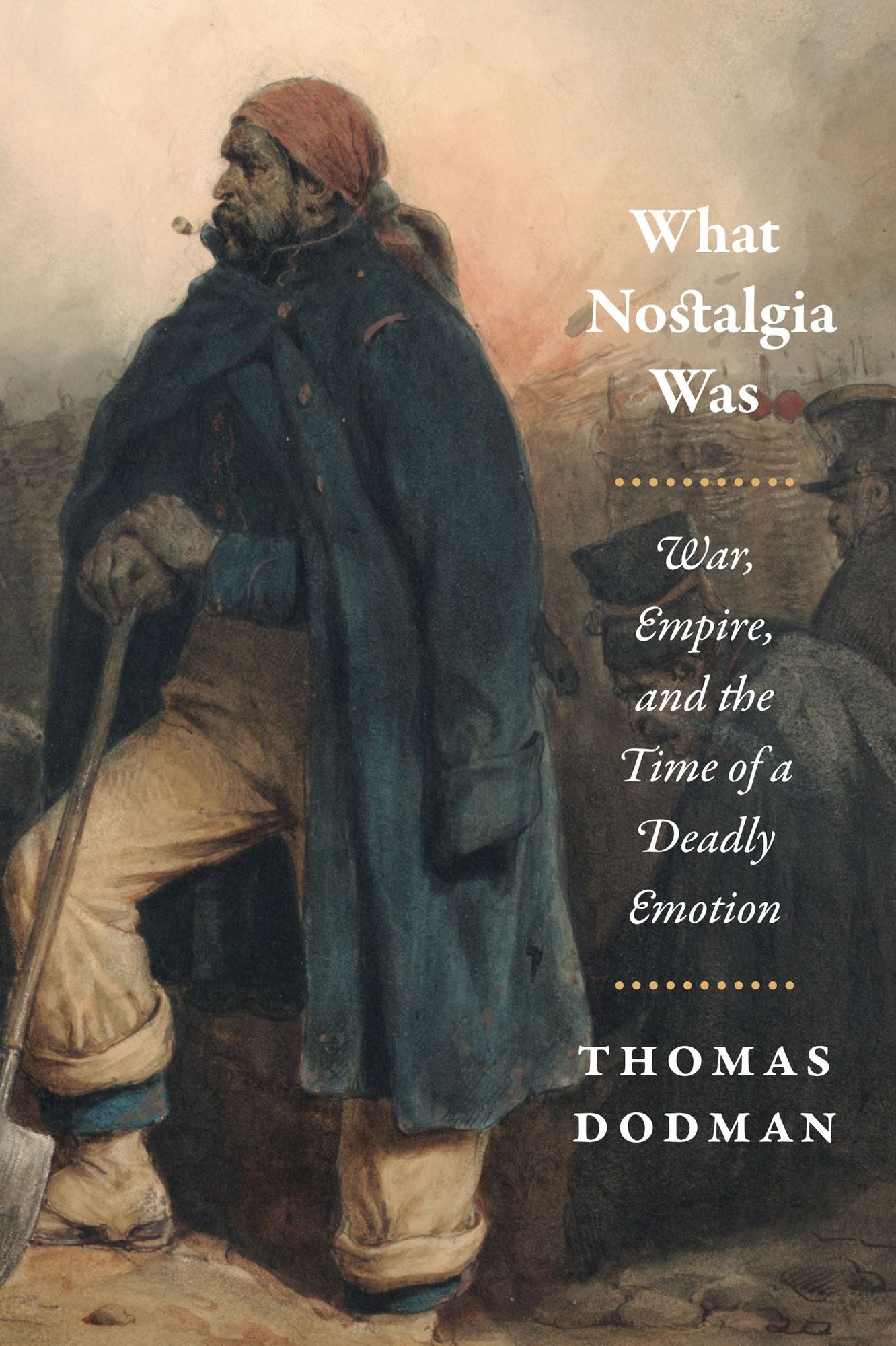 What Nostalgia Was: War, Empire, and the Time of a Deadly Emotion