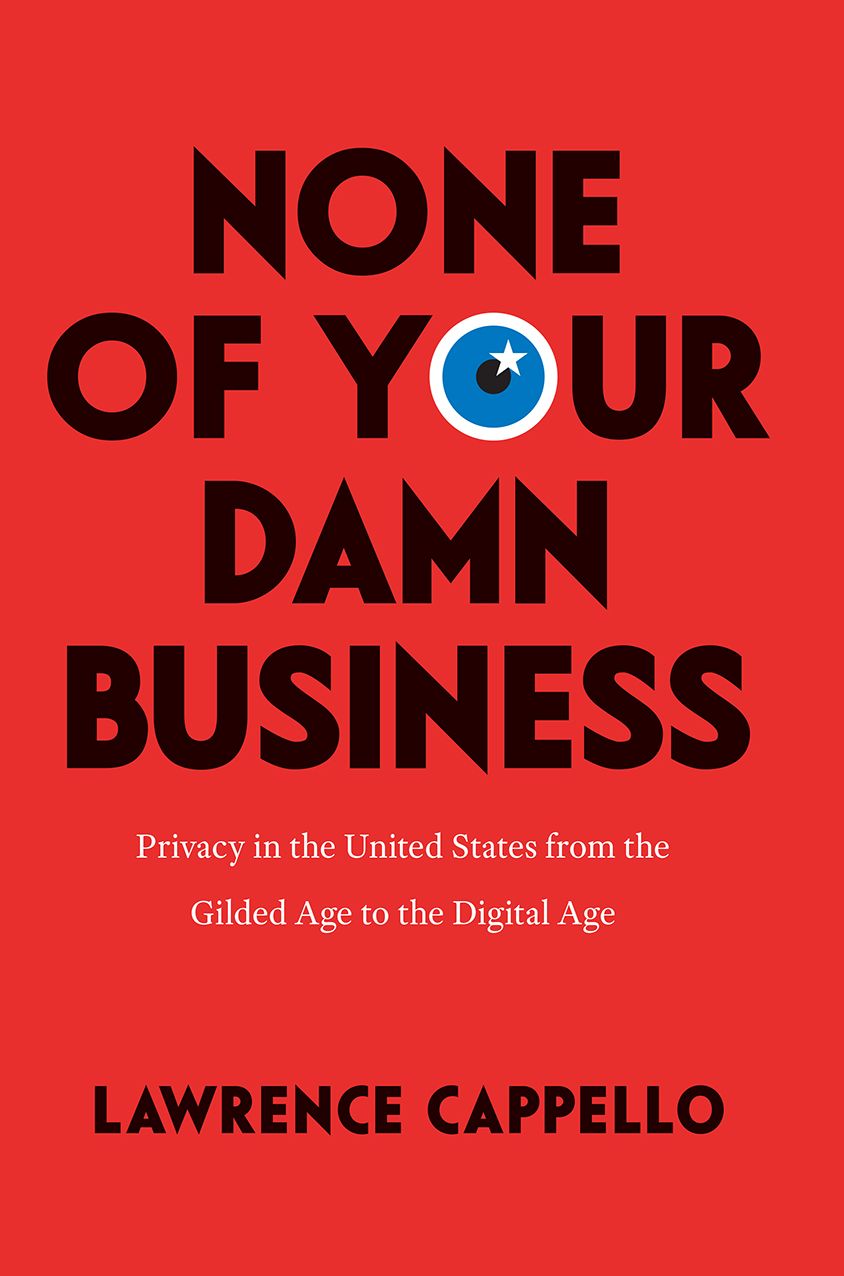 None of Your Damn Business: Privacy in the United States from the Gilded Age to the Digital Age