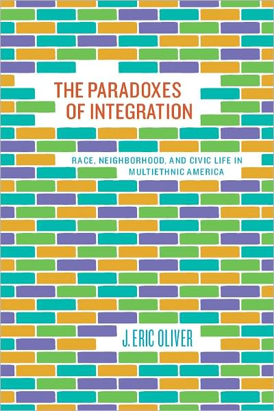 The Paradoxes of Integration: Race, Neighborhood, and Civic Life in Multiethnic America