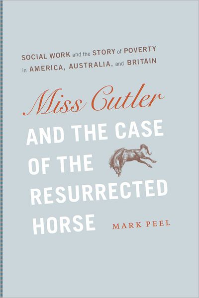 Miss Cutler and the Case of the Resurrected Horse: Social Work and the Story of Poverty in America, Australia, and Britain