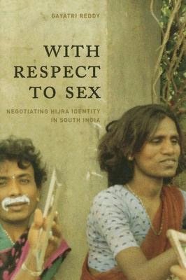 With Respect to Sex: Negotiating Hijra Identity in South India