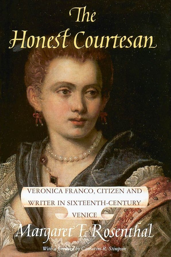 The Honest Courtesan: Veronica Franco, Citizen and Writer in Sixteenth-Century Venice