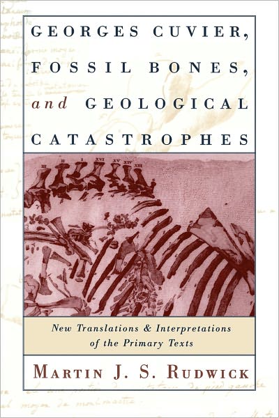 Georges Cuvier, Fossil Bones, and Geological Catastrophes: New Translations and Interpretations of the Primary Texts