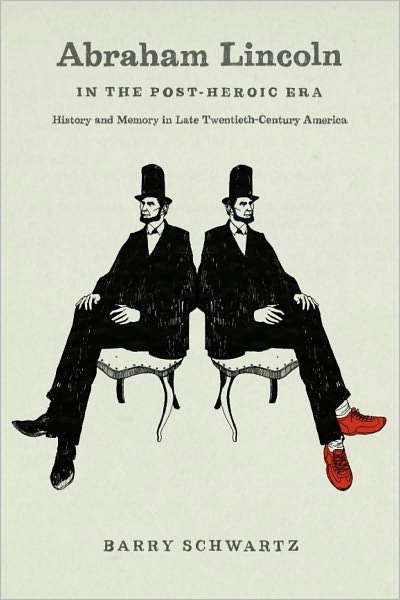 Abraham Lincoln in the Post-Heroic Era: History and Memory in Late Twentieth-Century America