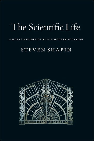 The Scientific Life: A Moral History of a Late Modern Vocation