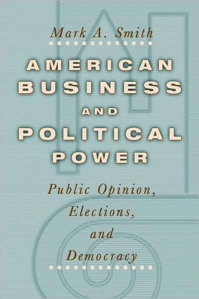 American Business and Political Power: Public Opinion, Elections, and Democracy