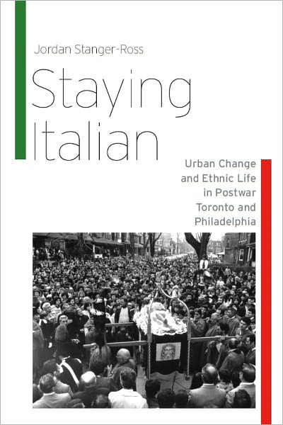 Staying Italian: Urban Change and Ethnic Life in Postwar Toronto and Philadelphia