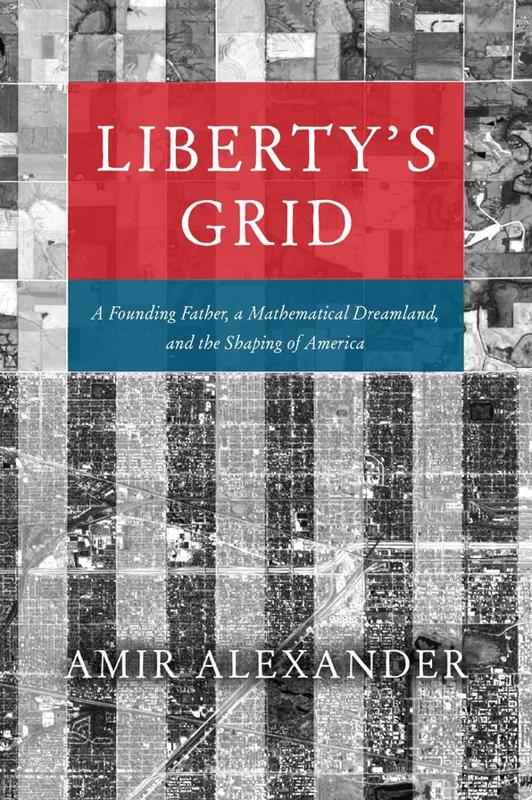 Liberty's Grid: A Founding Father, a Mathematical Dreamland, and the Shaping of America