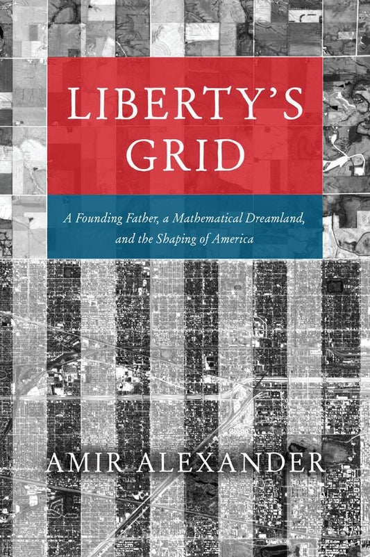 Liberty's Grid: A Founding Father, a Mathematical Dreamland, and the Shaping of America