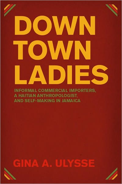 Downtown Ladies: Informal Commercial Importers, a Haitian Anthropologist and Self-Making in Jamaica