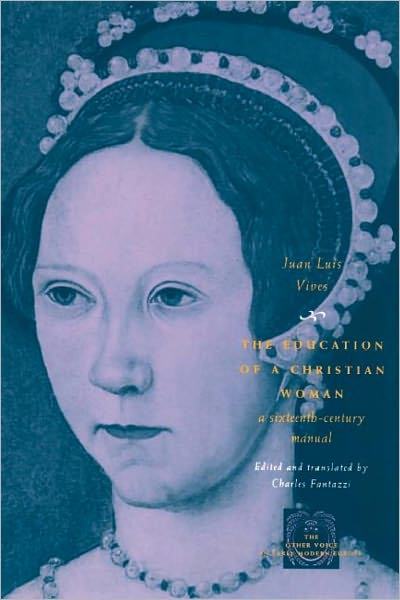 The Education of a Christian Woman: A Sixteenth-Century Manual