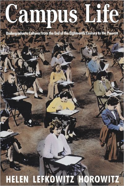 Campus Life: Undergraduate Cultures from the End of the Eighteenth Century to the Present