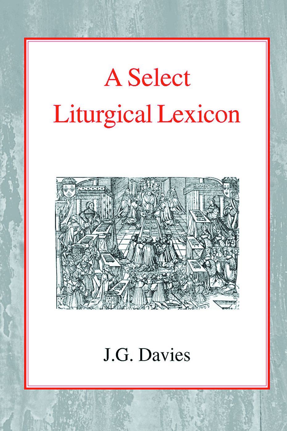 Select Liturgical Lexicon, A