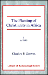 The Planting of Christianity in Africa: Volume I - To 1840
