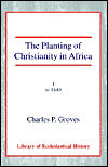 The Planting of Christianity in Africa: Volume I - To 1840