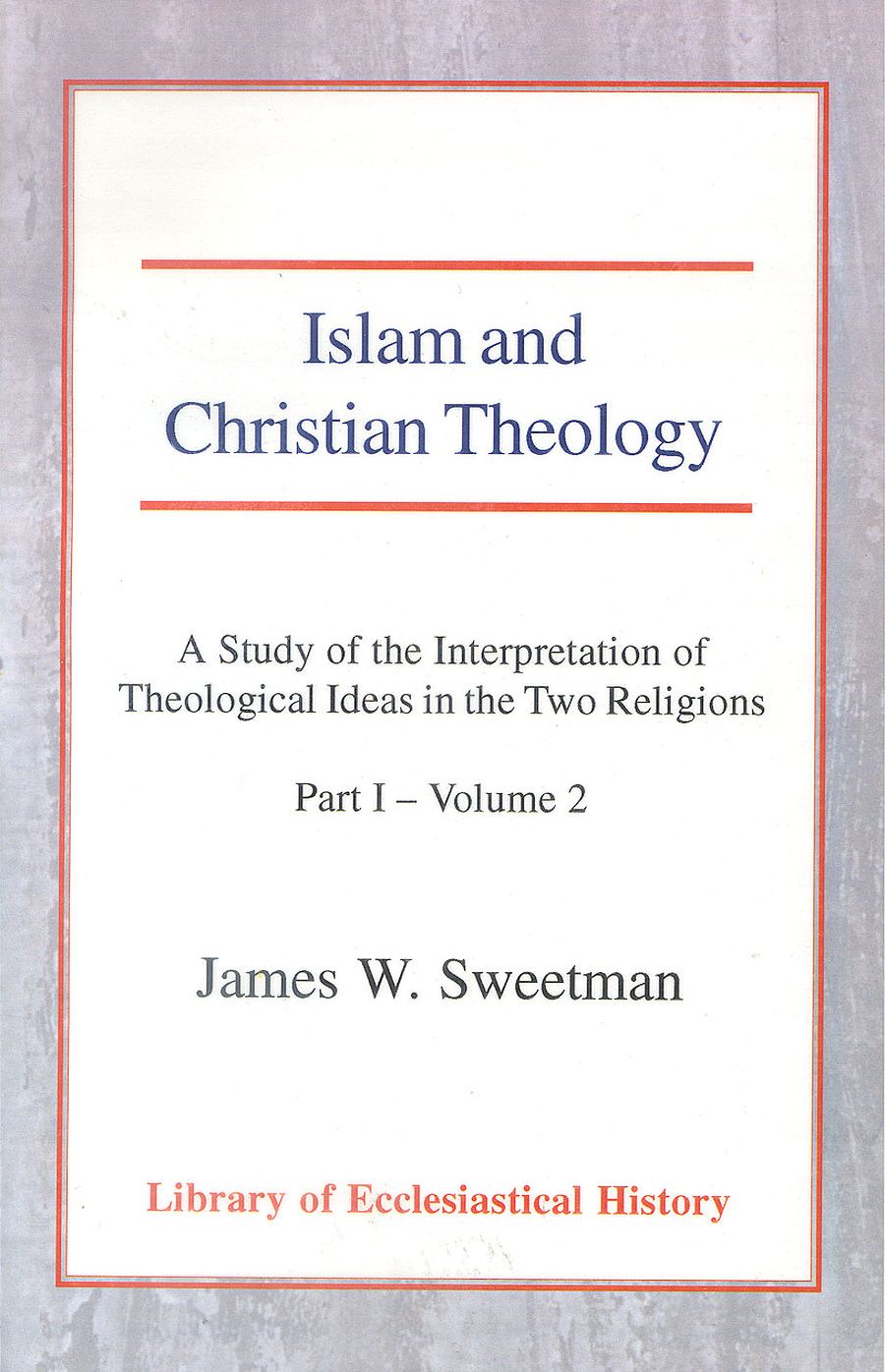 Islam and Christian Theology: A Study of the Interpretation of Theological Ideas in the Two Religions - Part I: Volume Two