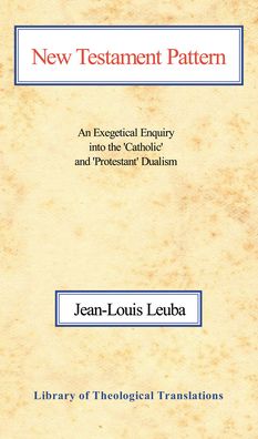 New Testament Pattern: An Exegetical Enquiry into the 'Catholic' and 'Protestant' Dualism