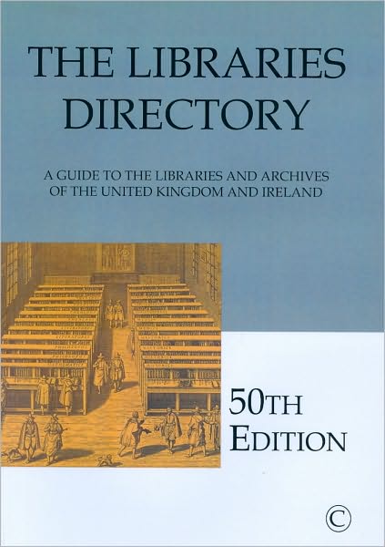 The Libraries Directory (50th Edition): A Guide to the Libraries and Archives of the United Kingdom and Ireland (Reference / Single User)