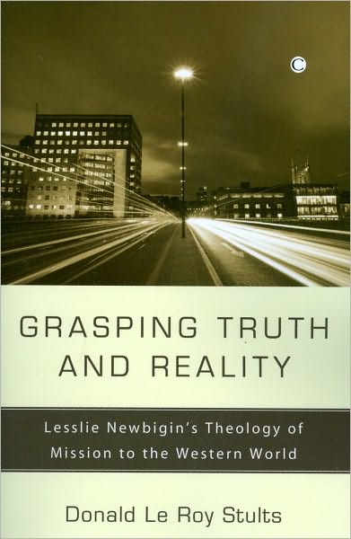 Grasping Truth and Reality: Lesslie Newbigin's Theology of Mission to the Western World