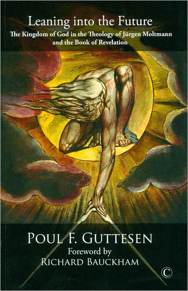 Leaning Into the Future: The Kingdom of God in the Theology of Jurgen Moltmann and the Book of Revelation