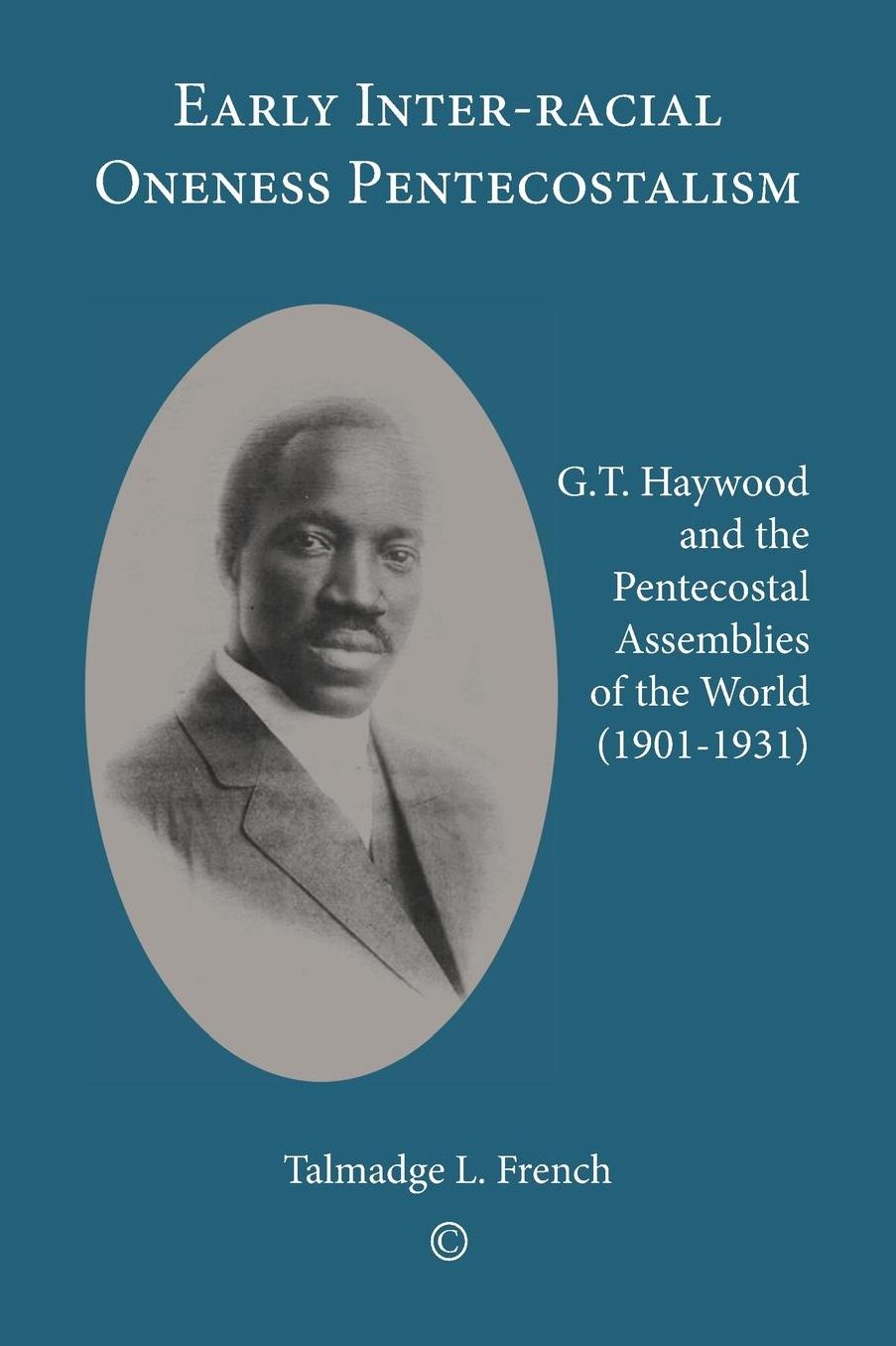 Early Inter-racial Oneness Pentecostalism: G.T. Haywood and the Pentecostal Assemblies of the World (1901-31)