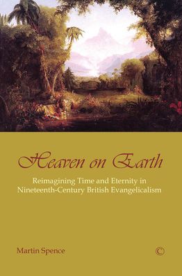 Heaven on Earth: Reimagining Time and Eternity in Nineteenth-Century British Evangelicalism