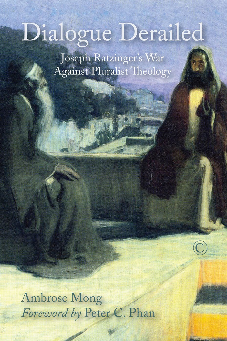 Dialogue Derailed: Joseph Ratzinger's War Against Pluralist Theology