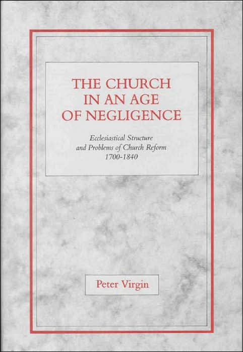 The Church in an Age of Negligence: Ecclesiastical Structure and Problems of Church Reform 1700-1840