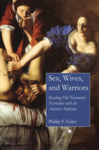 Sex, Wives, and Warriors: Reading Old Testament Narrative with Its Ancient Audience