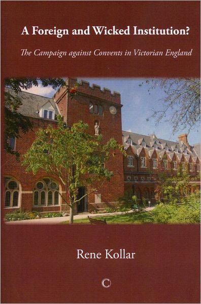 A Foreign and Wicked Institution?: The Campaign Against Convents in Victorian England