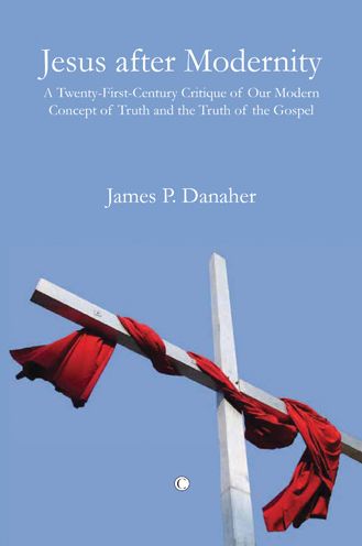 Jesus after Modernity: A Twenty-First-Century Critique of Our Modern Concept of Truth and the Truth of the Gospel