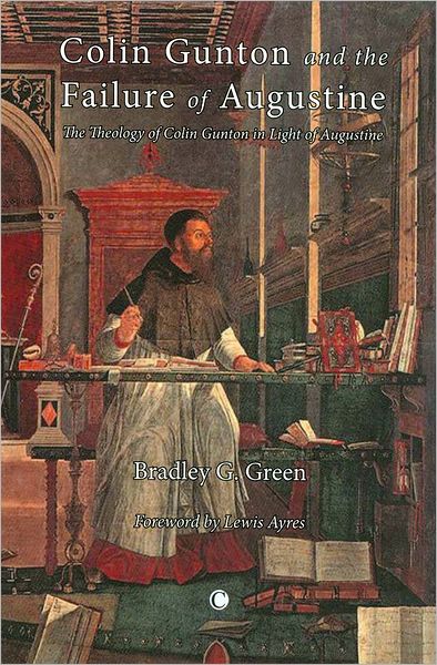 Colin Gunton and the Failure of Augustine: The Theology of Colin Gunton in Light of Augustine