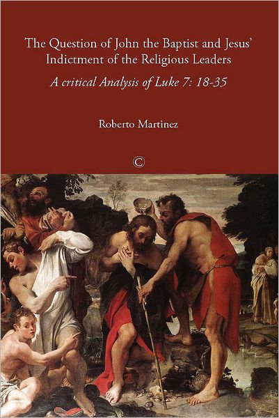 The Question of John the Baptist and Jesus' Indictment of the Religious Leaders: A Critical Analysis of Luke 7:18-35