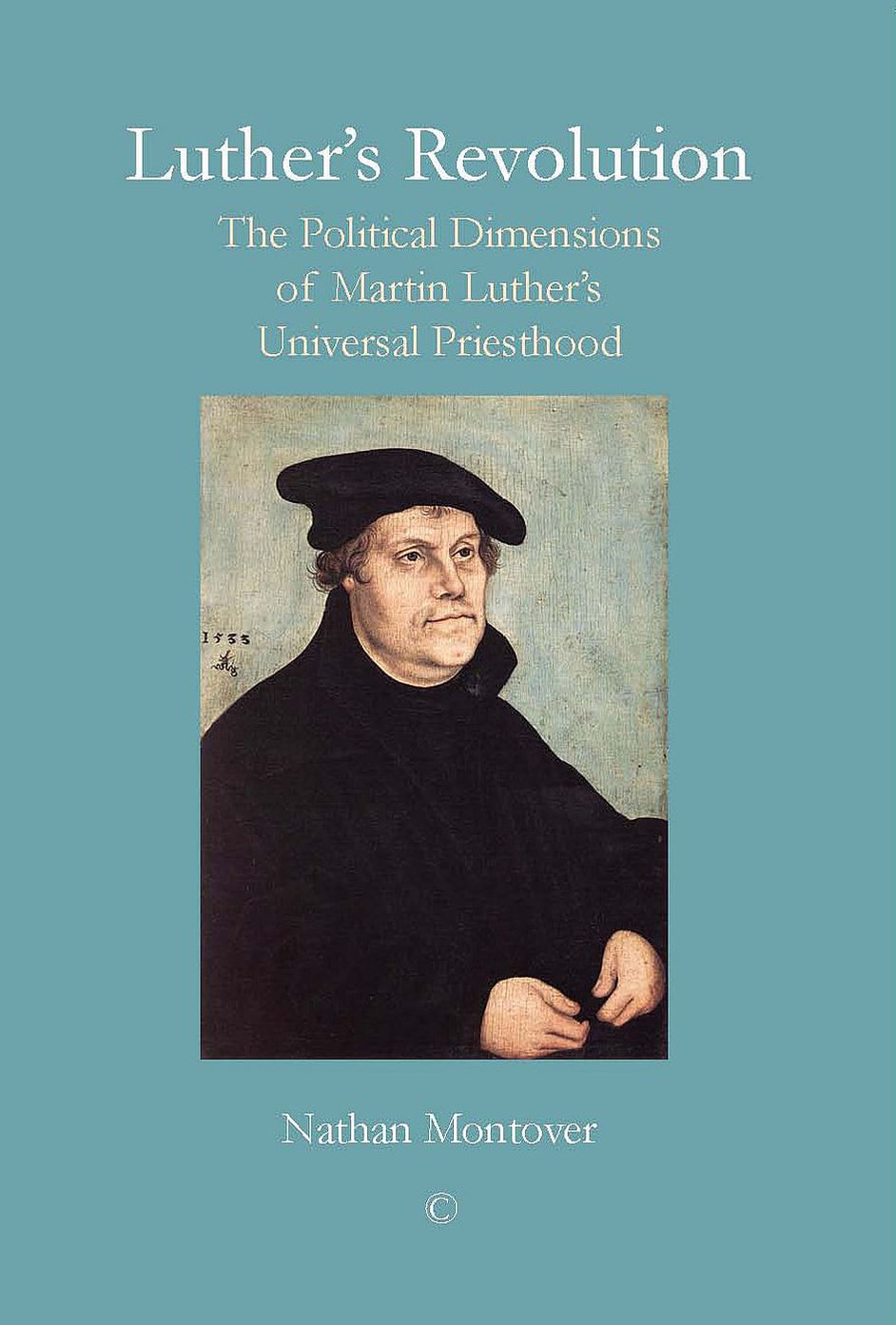 Luther's Revolution: The Political and Temporal Dimensions of Martin Luther's Univeral Priesthood