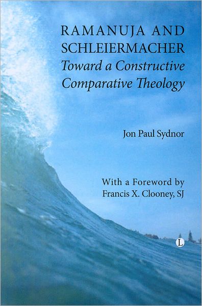 Ramanuja and Schleiermacher: Toward a Constructive Comparative Theology