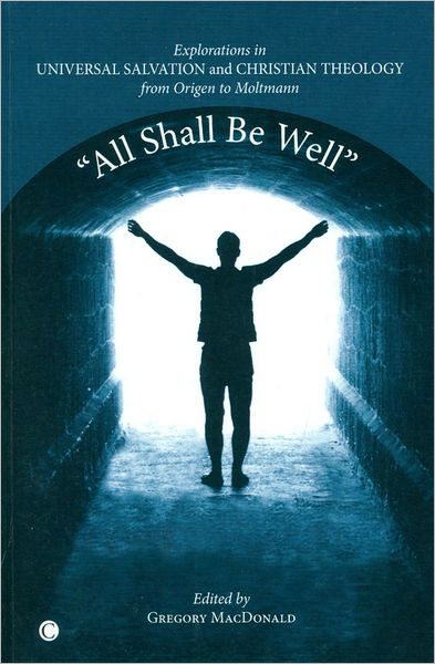 "All Shall Be Well": Explorations in Universal Salvation and Christian Theology, from Origen to Moltmann