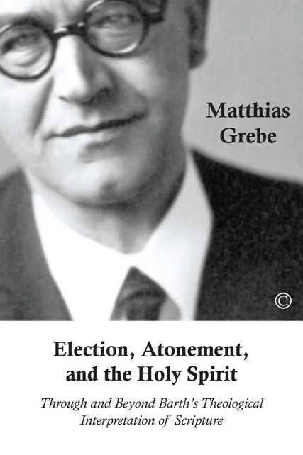 Election, Atonement, and the Holy Spirit: Through and beyond Barth's Theological Interpretation of Scripture