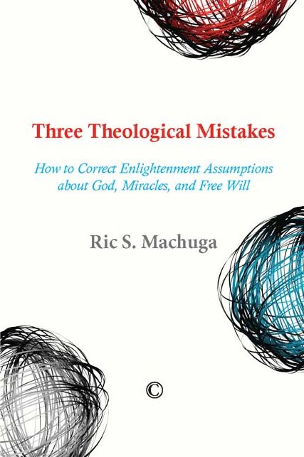 Three Theological Mistakes: How to Correct Enlightenment Assumptions about God, Miracles, and Free Will