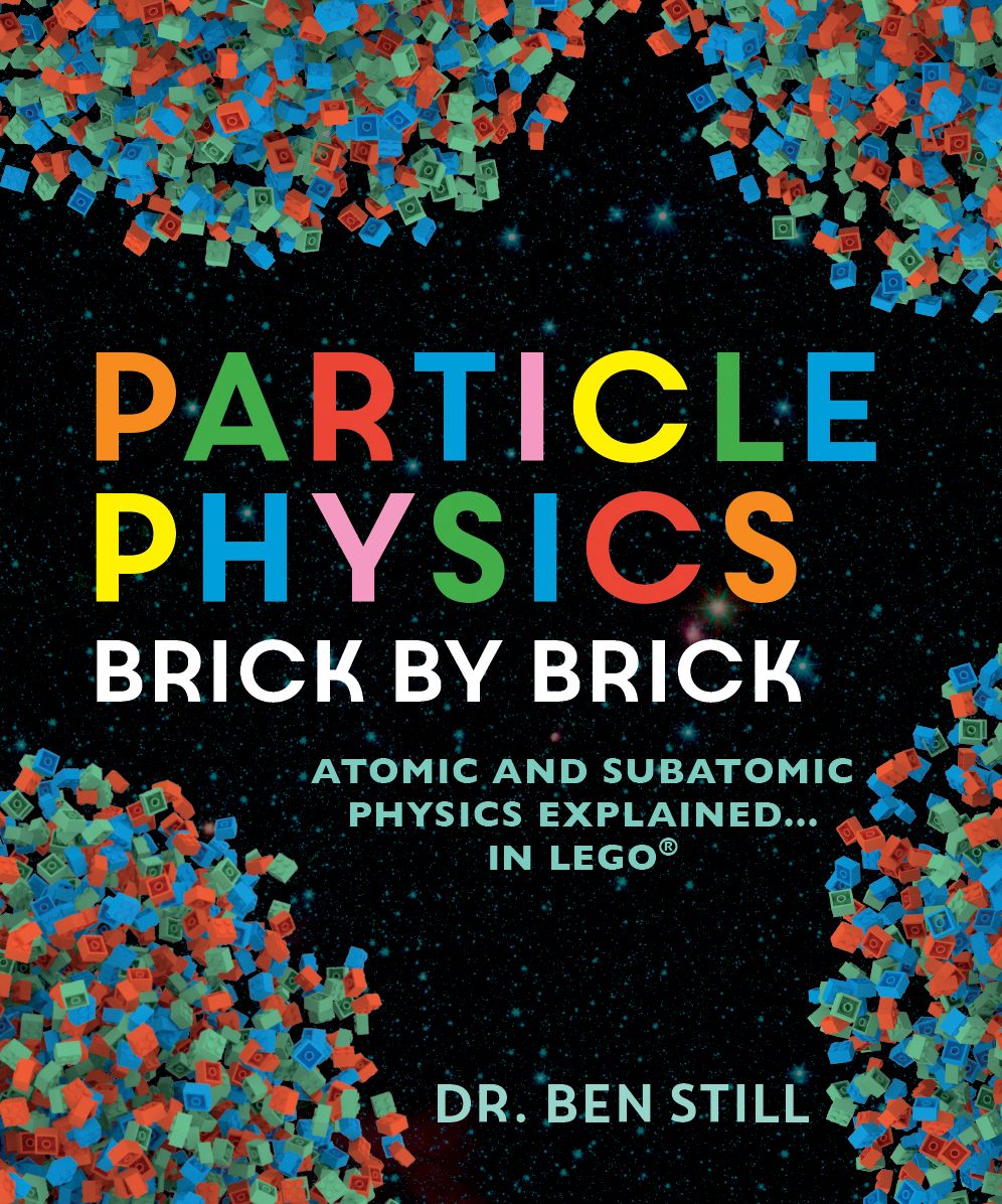 Particle Physics Brick by Brick: Atomic and Subatomic Physics Explained... in Lego