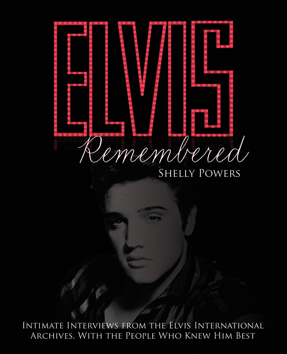 Elvis Remembered: Interviews With the People Who Knew Him Best