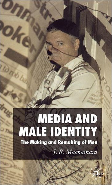 Media and Male Identity: The Making and Remaking of Men